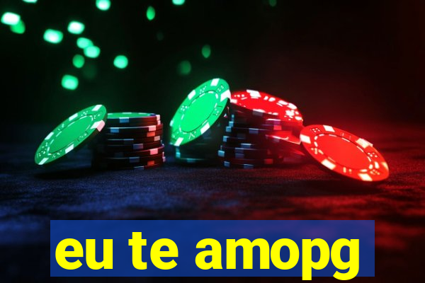eu te amopg